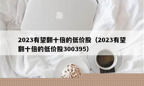 2023有望翻十倍的股票(2022年有望翻倍的股票)_https://www.ccit-cctv.com_上交所_第1张