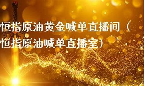 恒指黄金原油直播平台(恒指原油黄金期货直播)_https://www.ccit-cctv.com_创业板_第1张