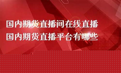 新疆期货直播间有哪些(新疆期货直播间有哪些主播)_https://www.ccit-cctv.com_科创吧_第1张