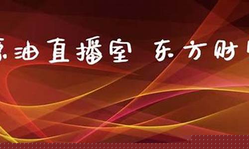 原油直播间东方财富(原油直播间 东方财富)_https://www.ccit-cctv.com_科创吧_第1张