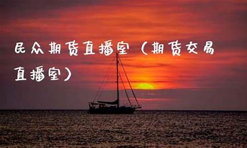 民众期货直播室(民众期货怎么了)_https://www.ccit-cctv.com_创业板_第1张
