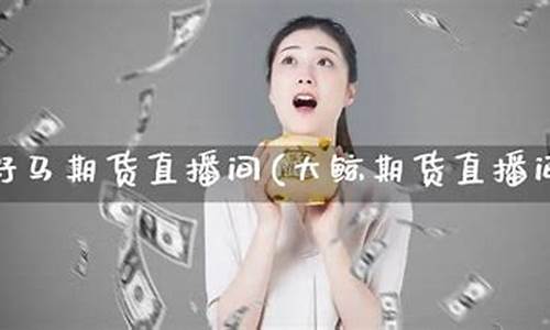 大鲸期货直播间在哪进(大鲸公司)_https://www.ccit-cctv.com_创业板_第1张