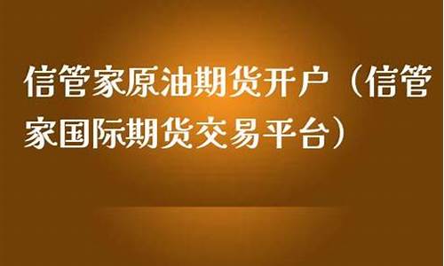信管家期货原油直播(信管家国际原油现货)_https://www.ccit-cctv.com_北交所_第1张