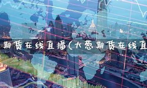 期货在线直播最新(期货在线直播最新报道)_https://www.ccit-cctv.com_科创吧_第1张