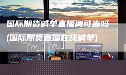 国际期货在线直播间(国际期货直播室在线直播)_https://www.ccit-cctv.com_北交所_第1张