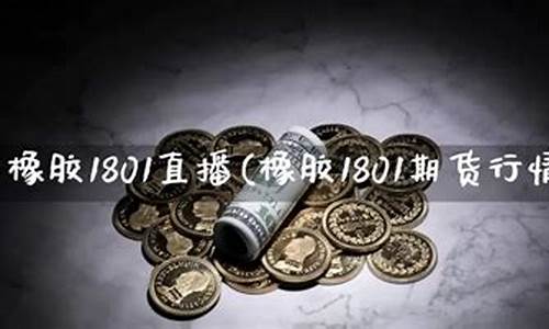 期货橡胶1801直播(期货橡胶吧)_https://www.ccit-cctv.com_创业板_第1张