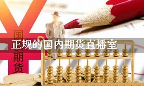 国内期货直播室代理(国内期货直播平台有哪些)_https://www.ccit-cctv.com_创业板_第1张