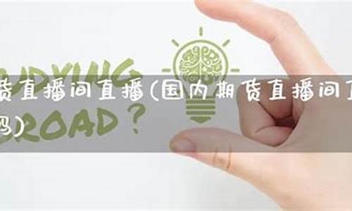 国内著名期货直播间有哪些(国内著名期货直播间有哪些主播)_https://www.ccit-cctv.com_创业板_第1张