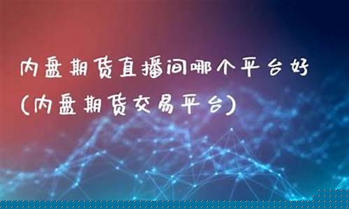内盘期货交流直播间(内盘期货直播室)(内盘期货直播中心)_https://www.ccit-cctv.com_深交所_第1张
