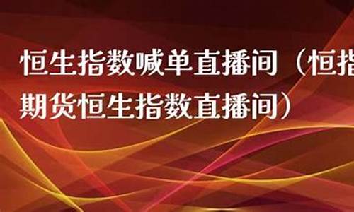 恒指直播间春秋期(恒指直播间春秋期货)(恒指直播室期货之家)_https://www.ccit-cctv.com_上交所_第1张