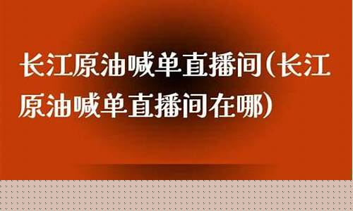 长江联合原油直播间(长江联合原油直播间在哪)_https://www.ccit-cctv.com_上交所_第1张