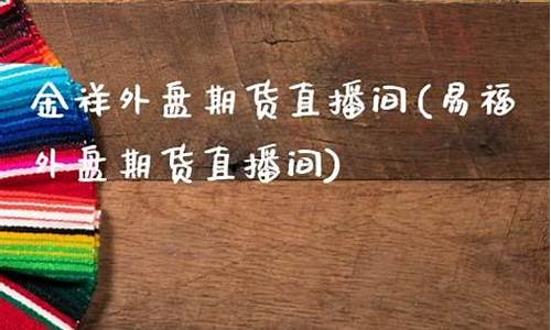 金祥期货直播间(金祥期货直播间在哪)(金祥jx)_https://www.ccit-cctv.com_科创板_第1张