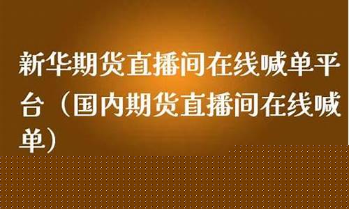 新华期货直播间怎么进(新华期货直播间怎么进入)(新华期货直播室)_https://www.ccit-cctv.com_创业板_第1张