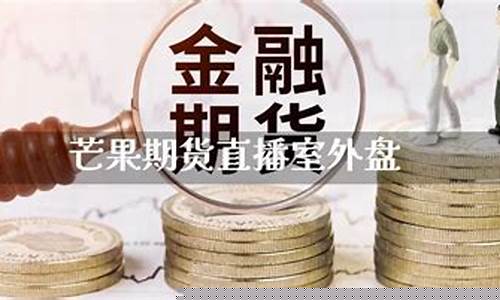 芒果直播室做期货(芒果直播室做期货怎么样)(主播芒果)_https://www.ccit-cctv.com_科创吧_第1张