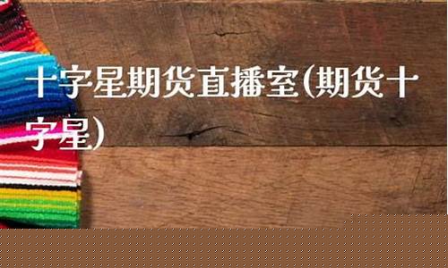 十字之星期货直播(十字之星k线组合图形)_https://www.ccit-cctv.com_创业板_第1张