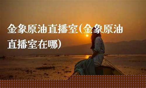 采金网原油直播室在哪(采金网原油直播室在哪看)(采油官方旗舰店)_https://www.ccit-cctv.com_深交所_第1张