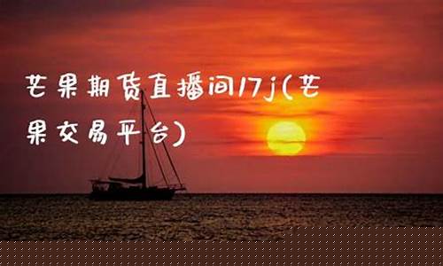 芒果期货直播平台(芒果期货直播平台有哪些)(芒果交易平台)_https://www.ccit-cctv.com_深交所_第1张