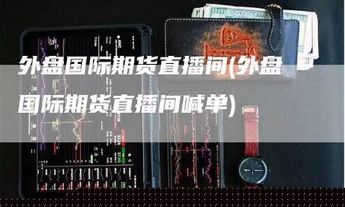 期货外盘 直播服务(期货外盘直播室)(期货外盘)_https://www.ccit-cctv.com_北交所_第1张