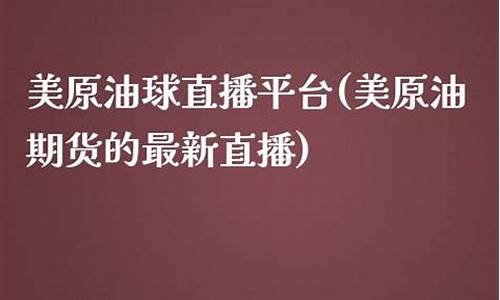 美原油期货的最新直播(美原油期货行情实时直播)(美原油期货行情 实时app)_https://www.ccit-cctv.com_上交所_第1张
