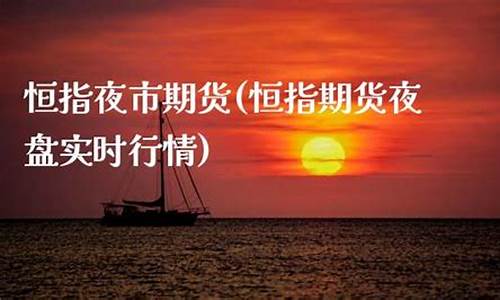 恒指期货夜盘直播(恒指期货夜盘实时行情)(恒指期货)_https://www.ccit-cctv.com_深交所_第1张
