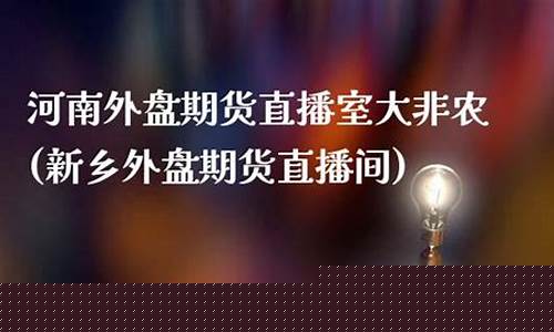 河南外盘期货直播间价格(河南外盘期货直播间价格是多少)(外盘期货吧 百度贴吧)_https://www.ccit-cctv.com_上交所_第1张