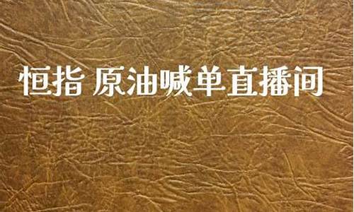 恒指原油喊单直播间(恒指原油喊单直播室)(恒指原油黄金期货直播)_https://www.ccit-cctv.com_深交所_第1张