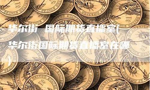华尔街期货直播平台(华尔街期货直播平台怎么样)(华尔街期货之王)_https://www.ccit-cctv.com_科创吧_第1张