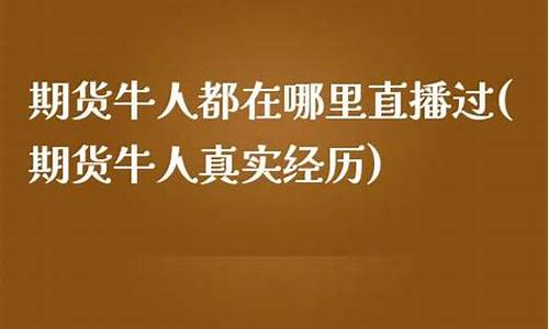 期货牛人都在哪里直播的(期货牛人真实经历)(期货牛人视频教程)_https://www.ccit-cctv.com_创业板_第1张