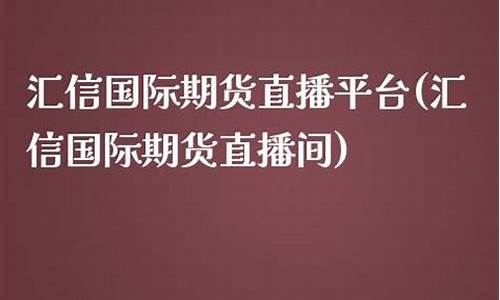 汇信国际期货直播平台(汇信期货)(汇信国际交易所)_https://www.ccit-cctv.com_科创吧_第1张