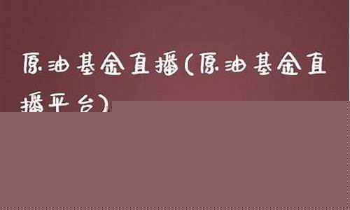 原油基金直播(原油基金直播平台)(原油基金属于什么基金)_https://www.ccit-cctv.com_北交所_第1张