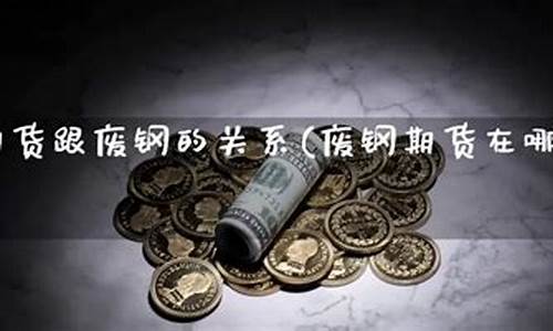 废钢期货直播(废钢期货直播平台)(废钢期货实时行情)_https://www.ccit-cctv.com_科创吧_第1张
