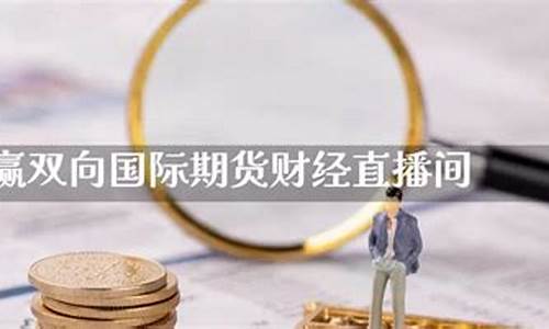 国际期货财经直播间(国际期货财经直播间喊单)_https://www.ccit-cctv.com_创业板_第1张