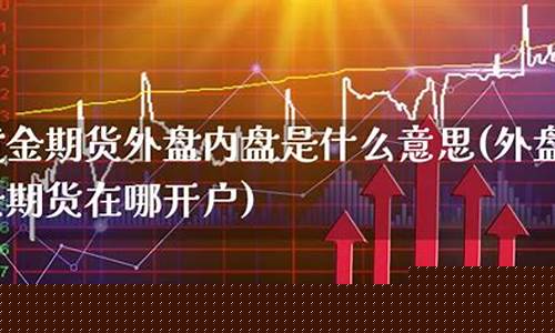 外盘黄金期货直播间有哪些(外盘黄金期货直播间有哪些平台)(外盘黄金期货在哪开户)_https://www.ccit-cctv.com_创业板_第1张