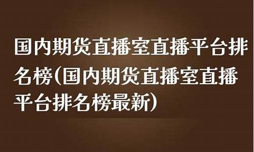 中国国内期货直播室排名(中国国内期货直播室排名前十)_https://www.ccit-cctv.com_深交所_第1张