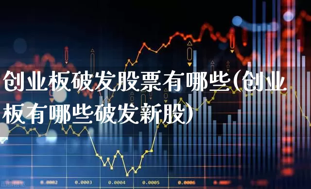 创业板破发股票有哪些(创业板有哪些破发新股)_https://www.ccit-cctv.com_上交所_第1张