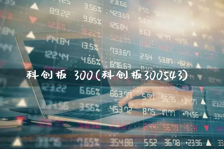 科创板 300(科创板300543)_https://www.ccit-cctv.com_深交所_第1张