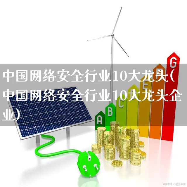 中国网络安全行业10大龙头(中国网络安全行业10大龙头企业)_https://www.ccit-cctv.com_上交所_第1张
