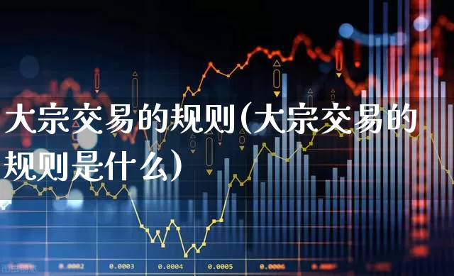 大宗交易的规则(大宗交易的规则是什么)_https://www.ccit-cctv.com_北交所_第1张