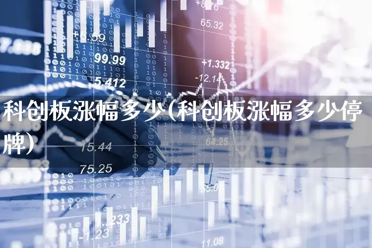 科创板涨幅多少(科创板涨幅多少停牌)_https://www.ccit-cctv.com_上交所_第1张