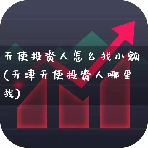 天使投资人怎么找小额(天津天使投资人哪里找)_https://www.ccit-cctv.com_北交所_第1张