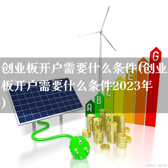 创业板开户需要什么条件(创业板开户需要什么条件2023年)_https://www.ccit-cctv.com_北交所_第1张