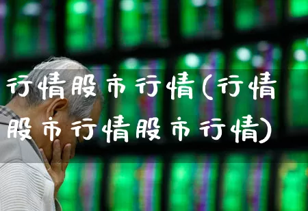 行情股市行情(行情股市行情股市行情)_https://www.ccit-cctv.com_深交所_第1张