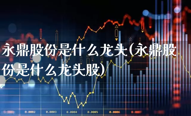 永鼎股份是什么龙头(永鼎股份是什么龙头股)_https://www.ccit-cctv.com_北交所_第1张