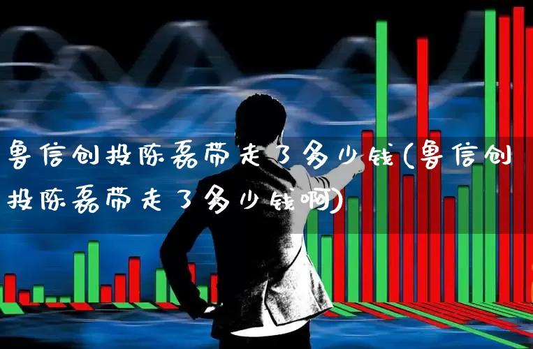 鲁信创投陈磊带走了多少钱(鲁信创投陈磊带走了多少钱啊)_https://www.ccit-cctv.com_上交所_第1张