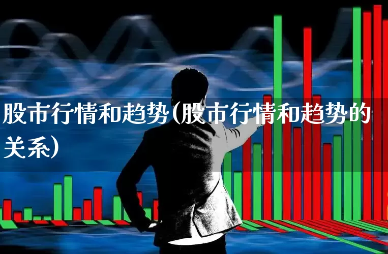 股市行情和趋势(股市行情和趋势的关系)_https://www.ccit-cctv.com_科创板_第1张