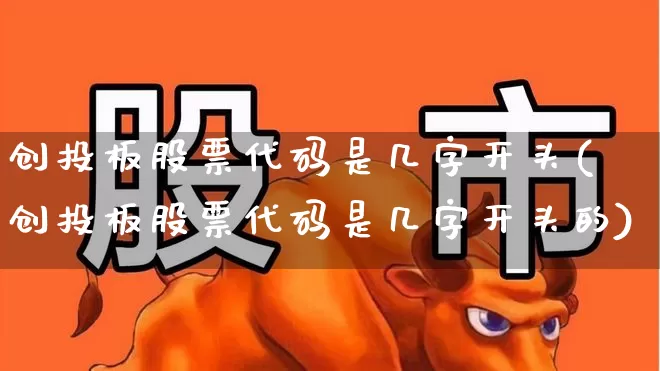 创投板股票代码是几字开头(创投板股票代码是几字开头的)_https://www.ccit-cctv.com_深交所_第1张