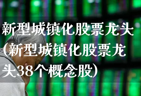 新型城镇化股票龙头(新型城镇化股票龙头38个概念股)_https://www.ccit-cctv.com_北交所_第1张