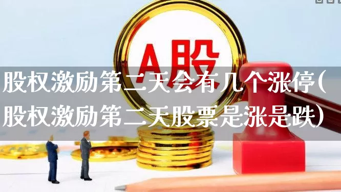 股权激励第二天会有几个涨停(股权激励第二天股票是涨是跌)_https://www.ccit-cctv.com_科创板_第1张