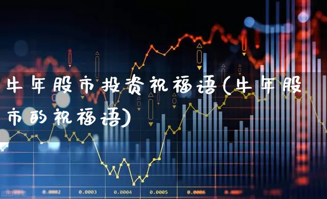 牛年股市投资祝福语(牛年股市的祝福语)_https://www.ccit-cctv.com_北交所_第1张