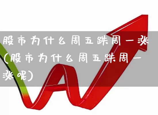 股市为什么周五跌周一涨(股市为什么周五跌周一涨呢)_https://www.ccit-cctv.com_上交所_第1张